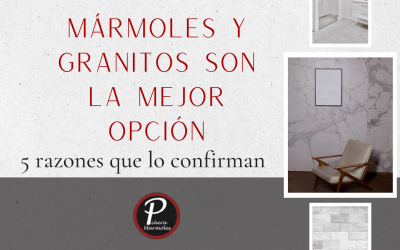 5 Razones por las que Mármoles y Granitos son la Mejor Opción